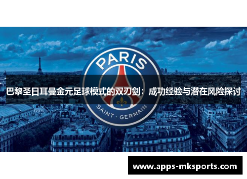巴黎圣日耳曼金元足球模式的双刃剑：成功经验与潜在风险探讨