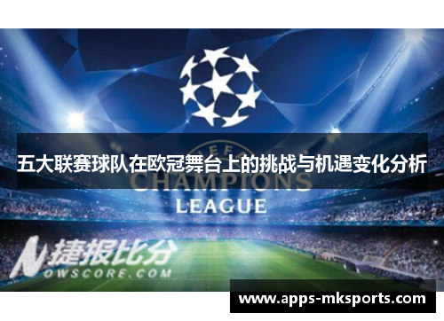五大联赛球队在欧冠舞台上的挑战与机遇变化分析