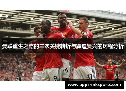 曼联重生之路的三次关键转折与辉煌复兴的历程分析